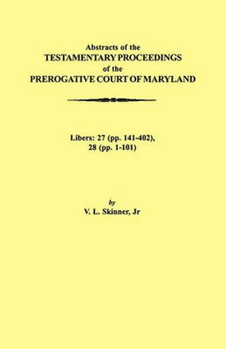 Cover image for Abstraacts of the Testamentary Proceedings of the Prerogative Court of Maryland. Volume XVII: 1724-1727. Libers: 27 (pp. 141-402), 28 (pp. 1-101)