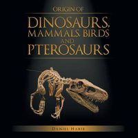 Cover image for Origin of Dinosaurs, Mammals, Birds and Pterosaurs