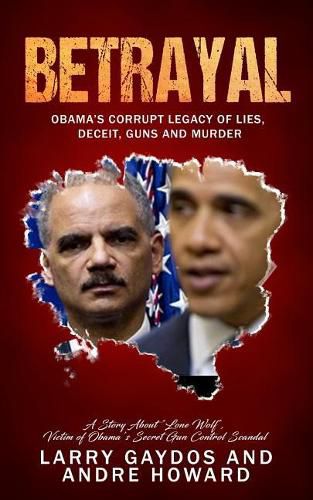 Cover image for Betrayal: Obama's Corrupt Legacy of Lies, Deceit, Guns and Murder