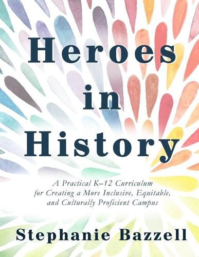 Cover image for Heroes in History: A Practical K-12 Curriculum for Creating a More Inclusive, Equitable, and Culturally Proficient Campus