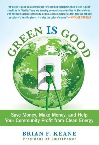 Green Is Good: Save Money, Make Money, And Help Your Community Profit From Clean Energy