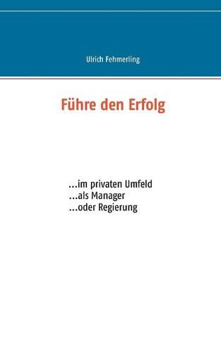 Cover image for Fuhre den Erfolg: ... im privaten Umfeld ... als Manager ... oder Regierung