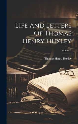 Cover image for Life And Letters Of Thomas Henry Huxley; Volume 1