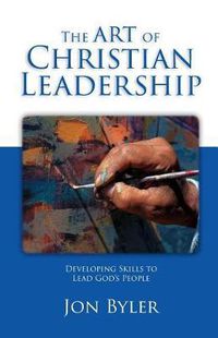 Cover image for The Art of Christian Leadership: Developing Skills to Lead God's People