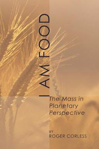 Cover image for I Am Food: The Mass in Planetary Perspective