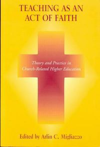 Cover image for Teaching as an Act of Faith: Theory and Practice in Church Related Higher Education