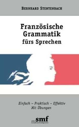 Cover image for Franzoesische Grammatik furs Sprechen: Einfach-Praktisch-Effektiv. Mit UEbungen