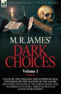 Cover image for M. R. James' Dark Choices: Volume 1-A Selection of Fine Tales of the Strange and Supernatural Endorsed by the Master of the Genre; Including Two