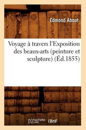 Cover image for Voyage A Travers l'Exposition Des Beaux-Arts (Peinture Et Sculpture) (Ed.1855)