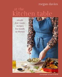 Cover image for At the Kitchen Table: Simple, Low-Waste Recipes for Family and Friends