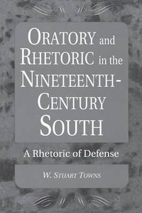 Cover image for Oratory and Rhetoric in the Nineteenth-Century South: A Rhetoric of Defense