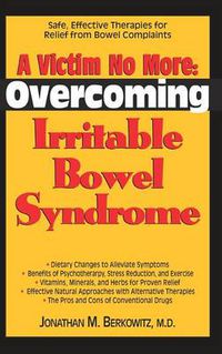 Cover image for A Victim No More: Overcoming Irritable Bowel Syndrome: Safe, Effective Therapies for Relief from Bowel Complaints