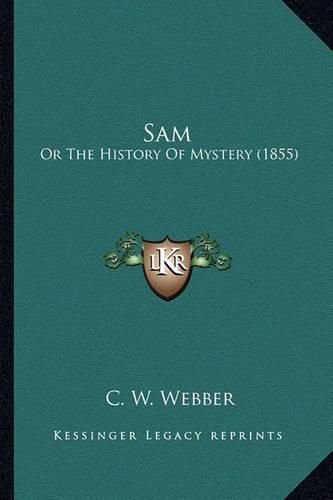 Cover image for Sam Sam: Or the History of Mystery (1855) or the History of Mystery (1855)