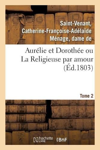 Aurelie Et Dorothee Ou La Religieuse Par Amour. Tome 2