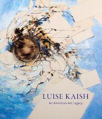 Cover image for Luise Kaish: An American Art Legacy