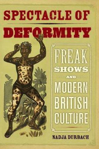 Cover image for Spectacle of Deformity: Freak Shows and Modern British Culture