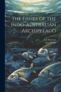 Cover image for The Fishes of the Indo-Australian Archipelago