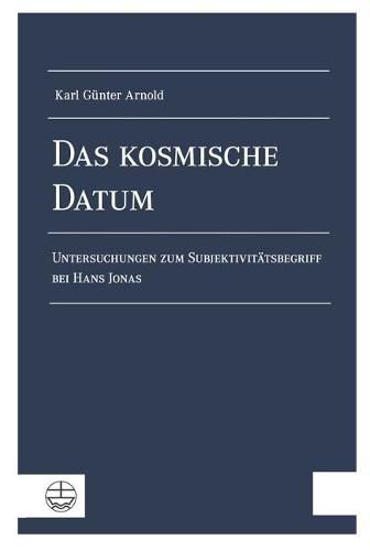 Cover image for Das Kosmische Datum: Untersuchungen Zum Subjektivitatsbegriff Bei Hans Jonas