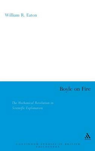 Cover image for Boyle on Fire: The Mechanical Revolution in Scientific Explanation