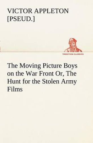 Cover image for The Moving Picture Boys on the War Front Or, The Hunt for the Stolen Army Films