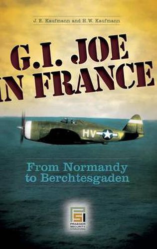 G.I. Joe in France: From Normandy to Berchtesgaden