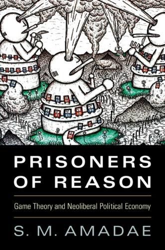 Cover image for Prisoners of Reason: Game Theory and Neoliberal Political Economy