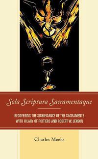Cover image for Sola Scriptura Sacramentaque: Recovering the Significance of the Sacraments with Hilary of Poitiers and Robert W. Jenson