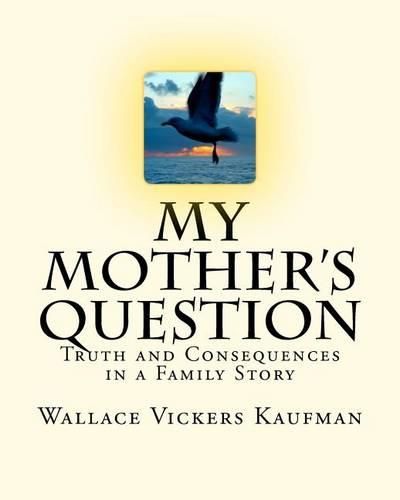 Cover image for My Mother's Question: Truth and Consequences in a Family's Story