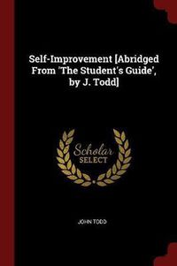 Cover image for Self-Improvement [Abridged from 'The Student's Guide', by J. Todd]