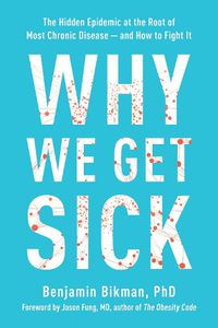 Cover image for Why We Get Sick: The Hidden Epidemic at the Root of Most Chronic Disease--and How to Fight It