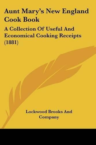 Cover image for Aunt Mary's New England Cook Book: A Collection of Useful and Economical Cooking Receipts (1881)