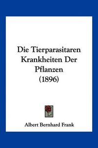 Cover image for Die Tierparasitaren Krankheiten Der Pflanzen (1896)