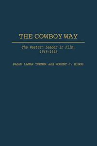 Cover image for The Cowboy Way: The Western Leader in Film, 1945-1995