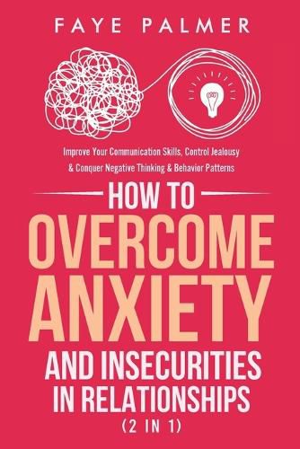 Cover image for How To Overcome Anxiety & Insecurities In Relationships (2 in 1): Improve Your Communication Skills, Control Jealousy & Conquer Negative Thinking & Behavior Patterns