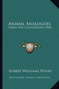 Cover image for Animal Analogues Animal Analogues: Verses and Illustrations (1908) Verses and Illustrations (1908)