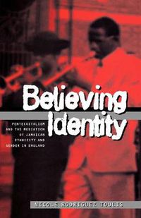 Cover image for Believing Identity: Pentecostalism and the Mediation of Jamaican Ethnicity and Gender in England
