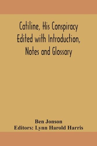 Catiline, his conspiracy Edited with Introduction, Notes and Glossary