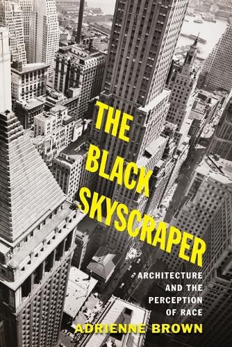 Cover image for The Black Skyscraper: Architecture and the Perception of Race