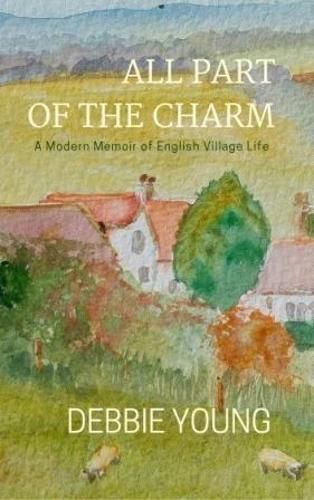 All Part of the Charm: A Modern Memoir of English Village Life