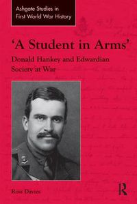 Cover image for 'A Student in Arms': Donald Hankey and Edwardian Society at War