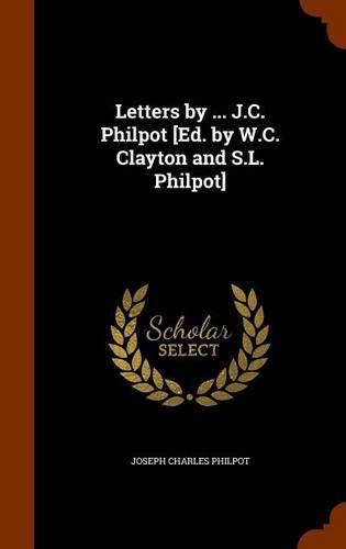 Cover image for Letters by ... J.C. Philpot [Ed. by W.C. Clayton and S.L. Philpot]