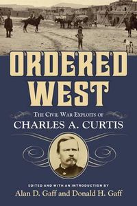 Cover image for Ordered West: The Civil War Exploits of Charles A. Curtis