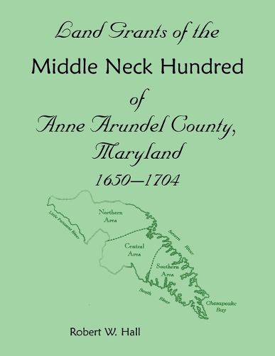 Cover image for Land Grants of the Middle Neck Hundred of Anne Arundel County, Maryland, 1650 - 1704