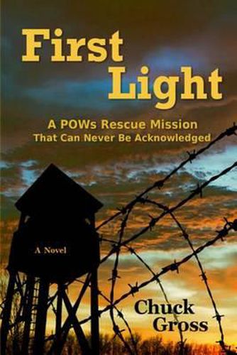 Cover image for First Light: A POWs Rescue Mission That Can Never Be Acknowledge