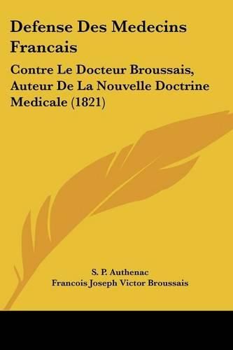 Defense Des Medecins Francais: Contre Le Docteur Broussais, Auteur de La Nouvelle Doctrine Medicale (1821)