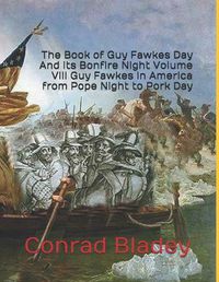 Cover image for The Book of Guy Fawkes Day And its Bonfire Night Volume VIII Guy Fawkes in America from Pope Night to Pork Day