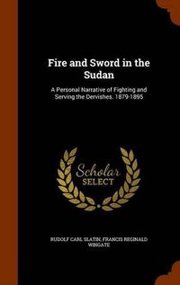 Cover image for Fire and Sword in the Sudan: A Personal Narrative of Fighting and Serving the Dervishes. 1879-1895
