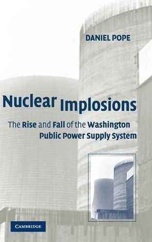 Cover image for Nuclear Implosions: The Rise and Fall of the Washington Public Power Supply System