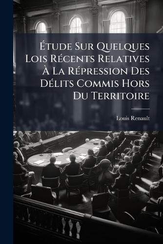 Cover image for Tude Sur Quelques Lois Rcents Relatives La Rpression Des Dlits Commis Hors Du Territoire