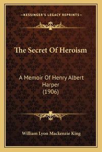 Cover image for The Secret of Heroism: A Memoir of Henry Albert Harper (1906)